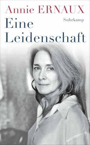 Eine Leidenschaft: Über die kleinen Demütigungen und Erniedrigungen der Besessenheit und des Verlassenseins