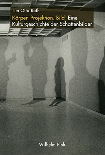 Körper. Projektion. Bild. Eine Kulturgeschichte der Schattenbilder