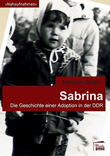 Sabrina: Die Geschichte einer Adoption in der DDR (Nahaufnahmen / Biografische Reihe)