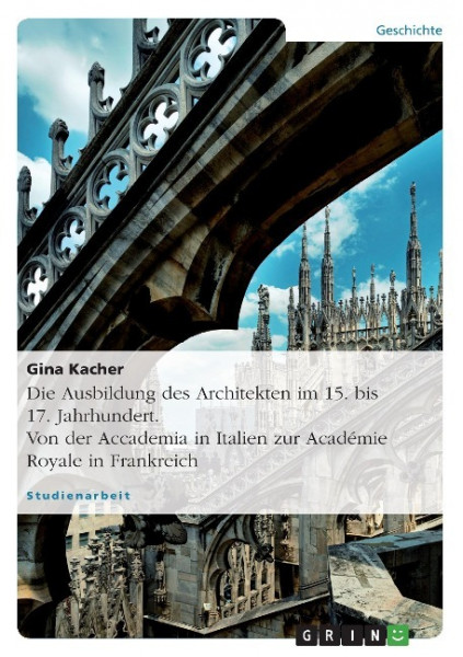Die Ausbildung des Architekten im 15. bis 17. Jahrhundert. Von der Accademia in Italien zur Académie