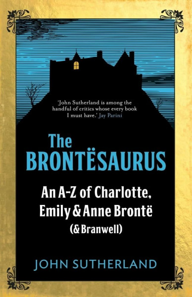 The Brontesaurus: An A-Z of Charlotte, Emily and Anne Bronte (& Branwell)