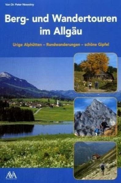 Berg- und Wandertouren im Allgäu: Urige Aplhütten-Rundwanderungen-schöne Gipfel: Urige Alphütten, Rundwanderungen, schöne Gipfel