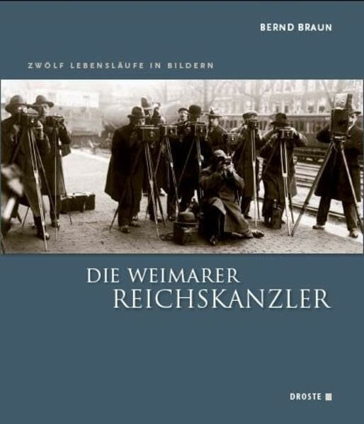 Die Weimarer Reichskanzler: Zwölf Lebensläufe in Bildern (Photodokumente zur Geschichte des Parlamentarismus und der politischen Parteien)