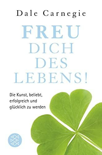 Freu dich des Lebens!: Die Kunst, beliebt, erfolgreich und glücklich zu werden