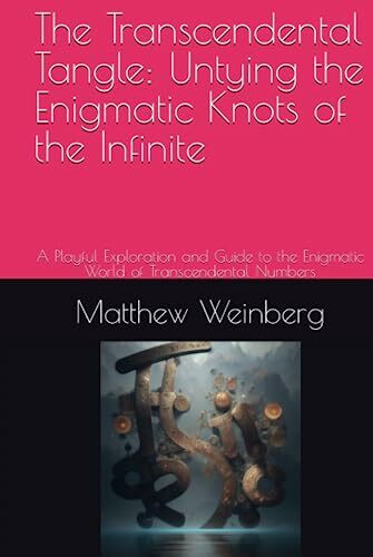 The Transcendental Tangle: Untying the Enigmatic Knots of the Infinite: A Playful Exploration and Guide to the Enigmatic World of Transcendental ... Unraveling the Secrets of the Numberverse)