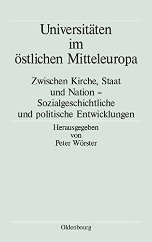 Universitäten im östlichen Mitteleuropa: Zwischen Kirche, Staat und Nation - Sozialgeschichtliche und politische Entwicklungen (Völker, Staaten und Kulturen in Ostmitteleuropa, 3, Band 3)