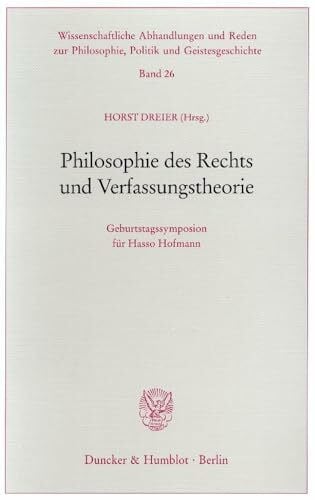 Philosophie des Rechts und Verfassungstheorie. Geburtstagssymposion für Hasso Hofmann. (Wissenschaftliche Abhandlungen und Reden zur Philosophie, Politik und Geistesgeschichte; PPG 26)
