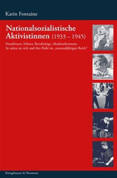 Nationalsozialistische Aktivistinnen (1933-1945): Hausfrauen, Mütter, Berufstätige, Akademikerinnen. So sahen sie sich und ihre Rolle im "tausendjährigen Reich"