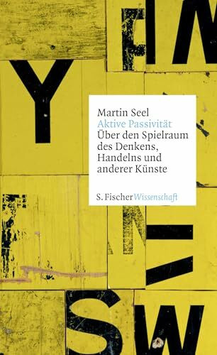 Aktive Passivität: Über den Spielraum des Denkens, Handelns und anderer Künste (Fischer Wissenschaft)