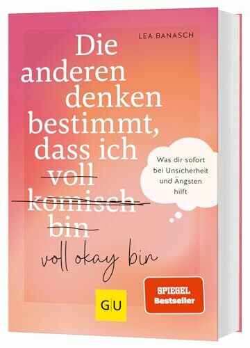 Die anderen denken bestimmt, dass ich voll (komisch) okay bin: Mentale Stärke aufbauen | Was dir sofort bei Unsicherheit und Ängsten hilft - Tipps für ... Selbstvertrauen (GU Mind & Soul Einzeltitel)