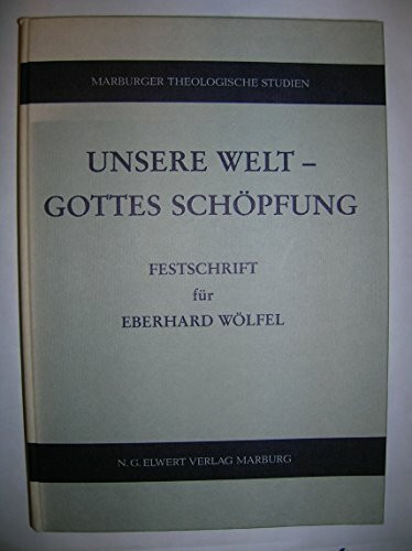 Unsere Welt - Gottes Schöpfung: Eberhard Wölfel zum 65. Geburtstag am 16. April 1992 (Marburger theologische Studien)