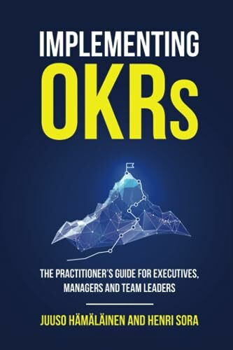 Implementing OKRs: The Practitioner’s Guide for Executives, Managers and Team Leaders