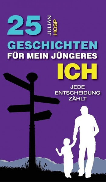 25 Geschichten für mein jüngeres Ich: Wie deine scheinbar kleinen und unwichtigen Entscheidungen einen oft riesigen und unerwarteten Einfluss auf dein