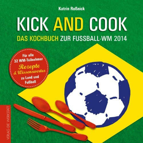 Kick and Cook: Das Kochbuch zur Fußball-WM 2014