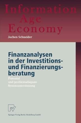 Finanzanalysen in der Investitions- und Finanzierungsberatung. Potential und problemadäquate Systemunterstützung (Information Age Economy)