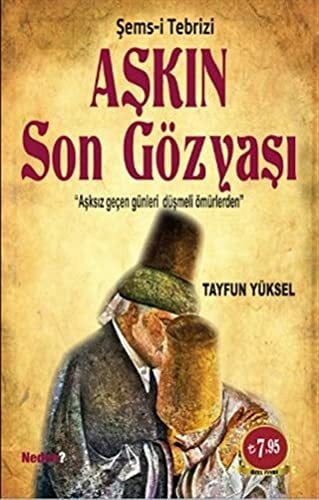 Askin Son Gözyası: - Sems-i Tebrizi; Asksiz Gecen Günleri Düsmeli Ömürlerden Askin Son Gözyası: - Sems-i Tebrizi; Asksiz Gecen Günleri Düsmeli Ömürlerden