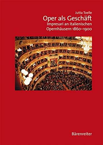 Oper als Geschäft: Impresari an italienischen Opernhäuser 1860 - 1900: Impresari an italienischen Opernhäusern 1860-1900 (Musiksoziologie, Band 15)