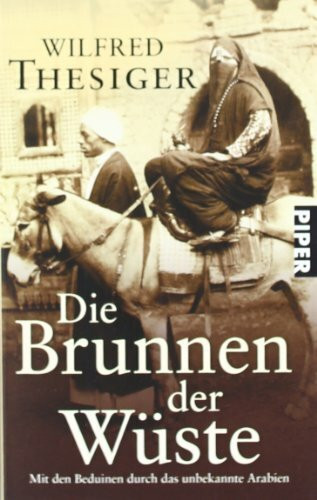 Die Brunnen der Wüste: Mit den Beduinen durch das unbekannte Arabien (Piper Taschenbuch, Band 21407)
