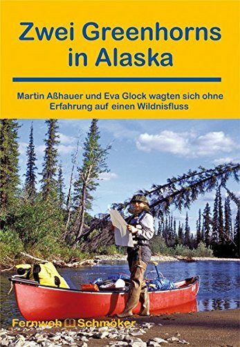 Zwei Greenhorns in Alaska: Martin Aßhauer und Eva Glock wagten sich ohne Erfahrung auf einen Wildnisfluss (OutdoorHandbuch)