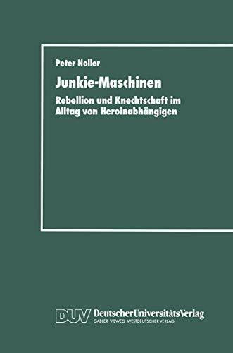Junkie-Maschinen: Rebellion und Knechtschaft im Alltag von Heroinabhängigen