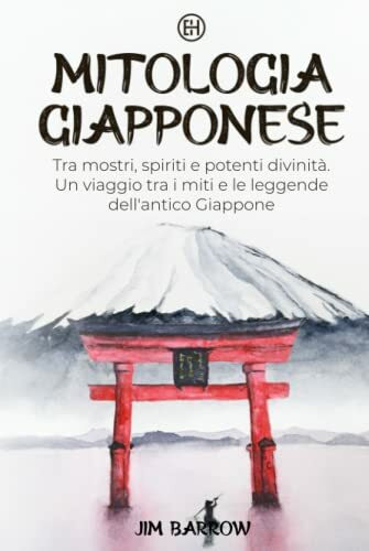 Mitologia Giapponese: Tra mostri, spiriti e potenti divinità. Un viaggio tra i miti e le leggende dell'antico Giappone (Easy History Italiano)