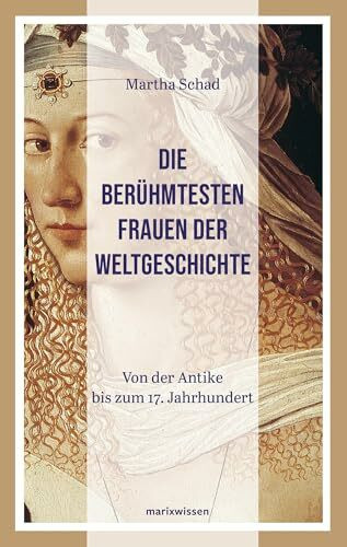 Die berühmtesten Frauen der Weltgeschichte: Von der Antike bis zum 18. Jahrhundert: Von der Antike bis zum 17. Jahrhundert (marixwissen)