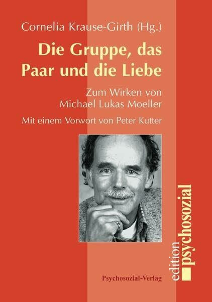 Die Gruppe, das Paar und die Liebe: Zum Wirken von Michael Lukas Moeller (psychosozial)