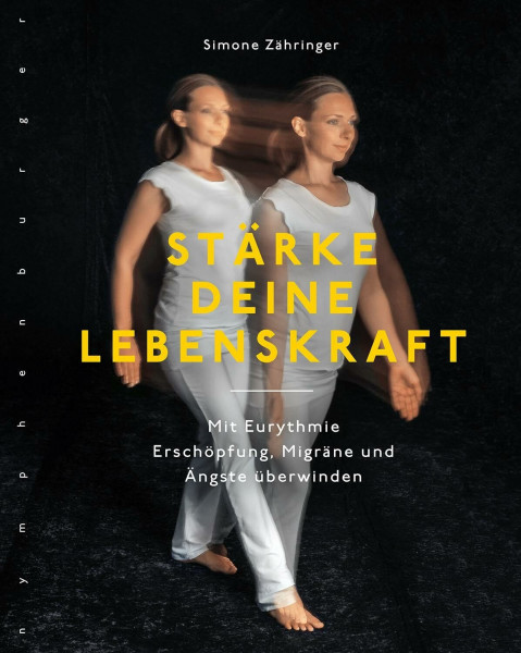 Stärke deine Lebenskraft: Mit Eurythmie Erschöpfung, Migräne und Ängste überwinden