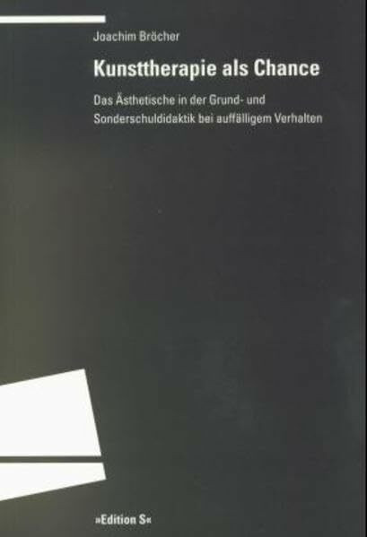 Kunsttherapie als Chance: Das Ästhetische in der Grund- und Sonderschuldidaktik bei auffälligem Verhalten (Programm "Edition S")