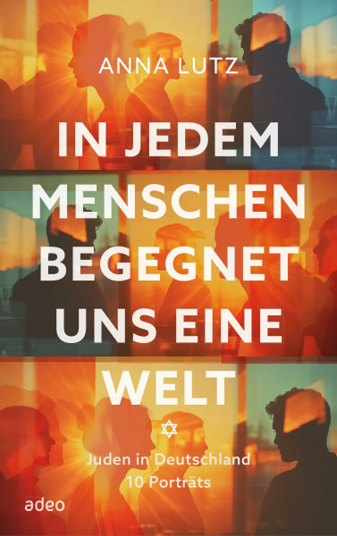 In jedem Menschen begegnet uns eine Welt: Juden in Deutschland. Zehn Porträts