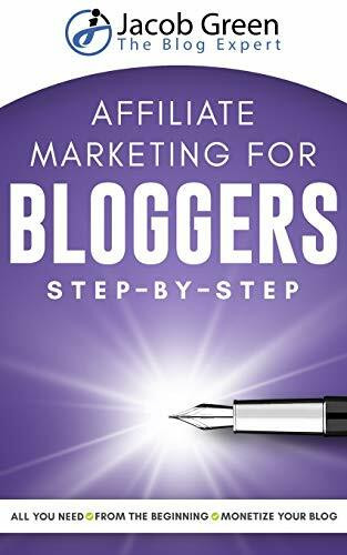 Affiliate Marketing For Bloggers: All You Need To Know To Monetize Your Blog With Affiliate Marketing From The Very Beginning