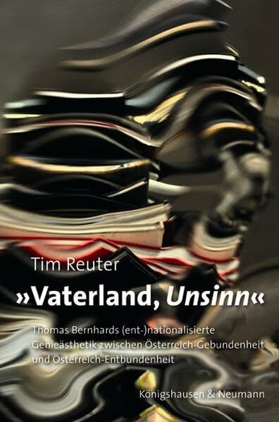 »Vaterland, Unsinn «: Thomas Bernhards (ent-)nationalisierte Genieästhetik zwischen Österreich-Gebundenheit und Österreich-Entbundenheit (Film – Medium – Diskurs)
