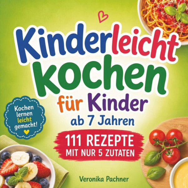 Kinderleicht kochen. Das Kochbuch für Kinder ab 7 Jahren: 111 einfache Rezepte mit nur 5 Zutaten – Küchenführerschein & Küchendiplom - spannendes Küchenwissen & knifflige Rätseln