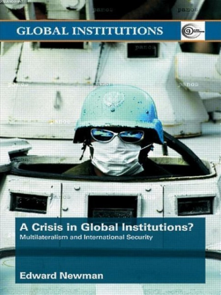 A Crisis of Global Institutions?: Multilateralism and International Security (Routledge Global Insti