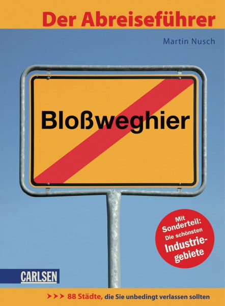 Der Abreiseführer: 88 Städte, die Sie unbedingt verlassen sollten: 88 Städte, die Sie unbedingt verlassen sollten. Mit Sonderteil; Die schönsten Industriegebiete