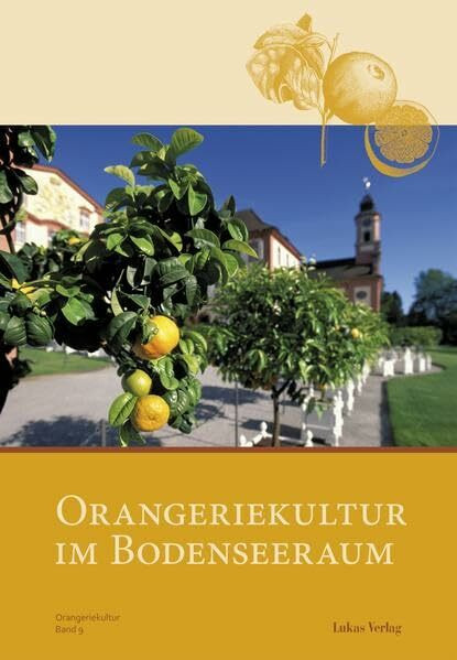 Orangeriekultur im Bodenseeraum: Beiträge der 32. Jahrestagung des Arbeitskreises Orangerien in Deutschland e.V., 15. bis 17. September 2011 ... Orangerien in Deutschland e.V.)