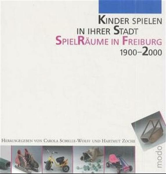 Kinder spielen in ihrer Stadt: SpielRäume in Freiburg 1900-2000