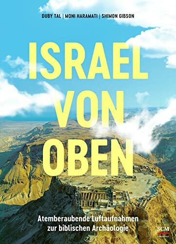 Israel von oben: Atemberaubende Luftaufnahmen zur biblischen Archäologie (Israel neu entdecken)