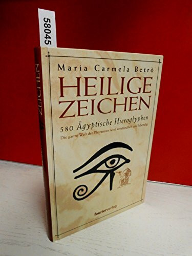 Heilige Zeichen. 580 Ägyptische Hieroglyphen. Die ganze Welt der Pharaonen wird verständlich und lebendig