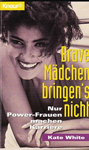 Brave Mädchen bringen's nicht: Nur Power-Frauen machen Karriere (Knaur Taschenbücher. Frauenbücher)