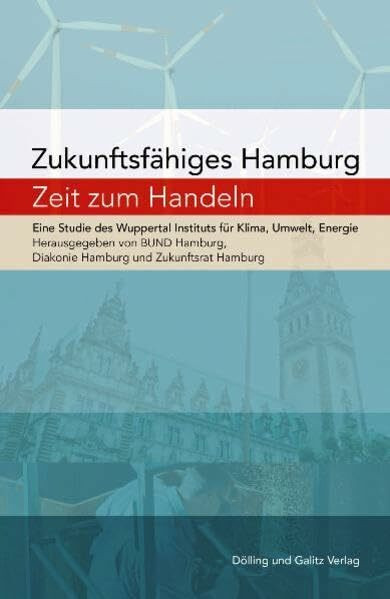 Zukunftsfähiges Hamburg – Zeit zu handeln: Eine Studie des Wuppertal Instituts für Klima, Umwelt, Energie: Hrsg.: BUND Landesverband Hamburg, Diakonisches Werk Hamburg und Zukunftsrat Hamburg
