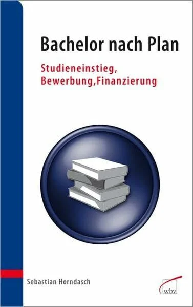 Bachelor nach Plan: Studieneinstieg, Bewerbung und Finanzierung