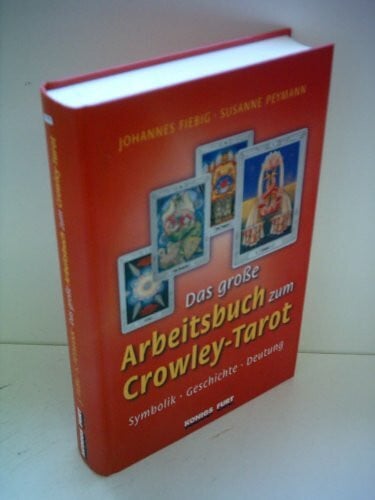 Das grosse Arbeitsbuch zum Crowley Tarot: Geschichte. Symbolik. Deutung