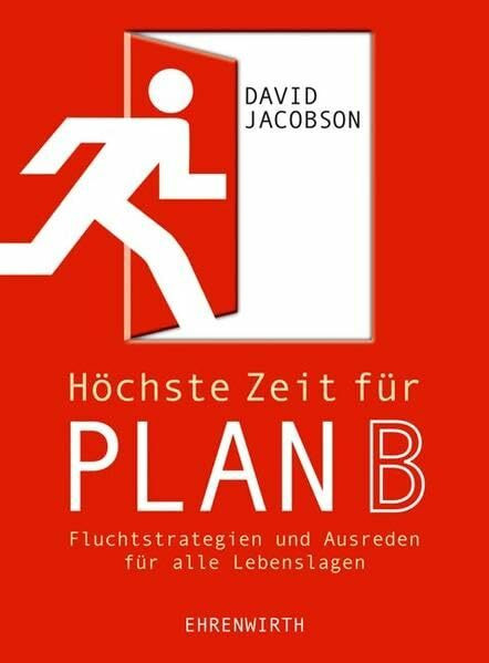 Höchste Zeit für Plan B: Fluchtstrategien und Ausreden für alle Lebenslagen (Ehrenwirth Sachbuch)