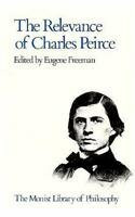 Relevance of Charles Pierce (Monist Library of Philosophy)