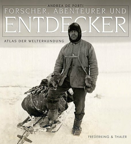 Forscher, Abenteurer und Entdecker: Atlas der Welterkundung