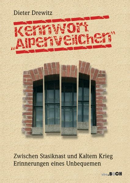 Kennwort "Alpenveilchen": Zwischen Stasiknast und Kaltem Krieg. Erinnerungen eines Unbequemen (zeitgeschichtliche reihe)