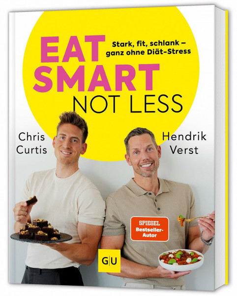 Eat smart, not less: Stark, fit, schlank - abnehmen ganz ohne Diät-Stress: eiweißreiche Ernährung, kleine Bewegungsroutinen und SMARTE Strategien