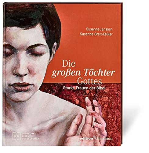 Die großen Töchter Gottes: Starke Frauen der Bibel