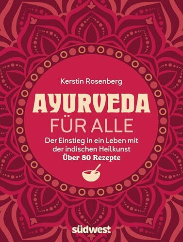 Ayurveda für alle: Ganzheitlich leben mit der indischen Heilkunst - Mit über 80 Rezepten für mehr Ausgeglichenheit und Energie